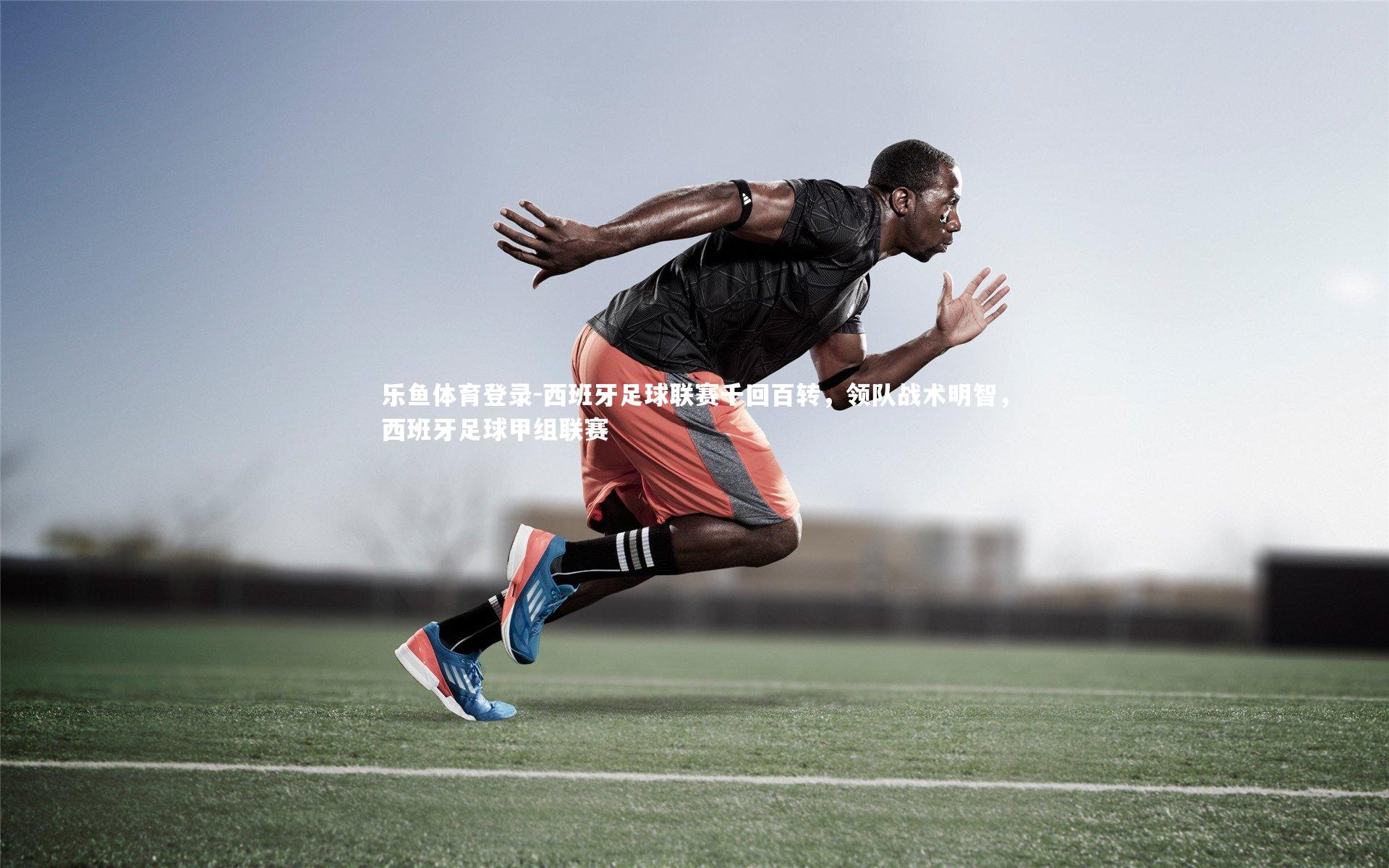 西班牙足球联赛千回百转，领队战术明智，西班牙足球甲组联赛