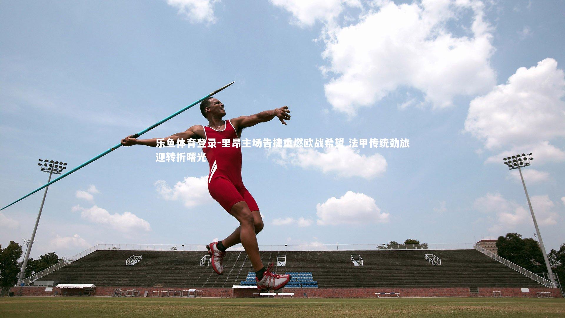 里昂主场告捷重燃欧战希望 法甲传统劲旅迎转折曙光